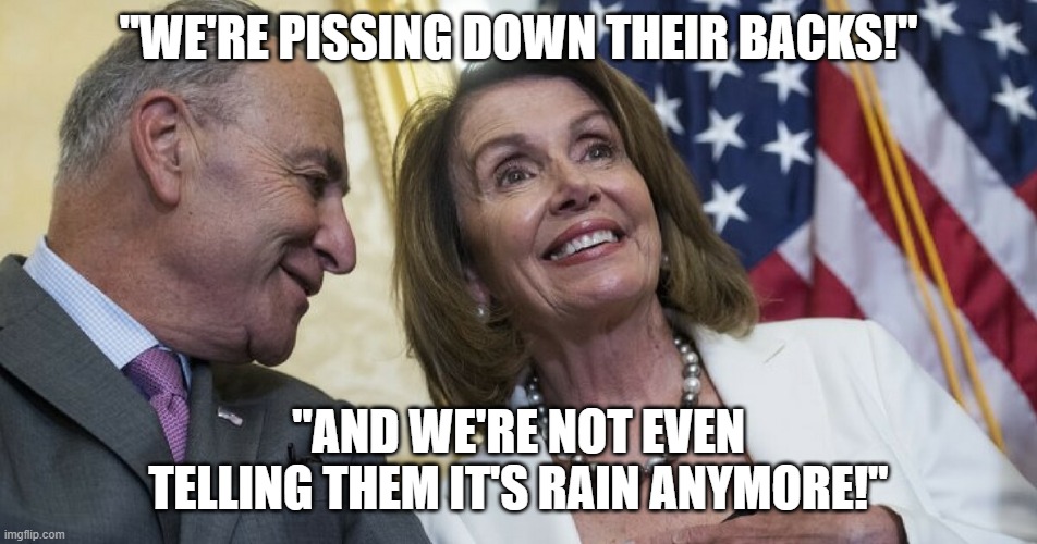 Laughing Democrats | "WE'RE PISSING DOWN THEIR BACKS!"; "AND WE'RE NOT EVEN TELLING THEM IT'S RAIN ANYMORE!" | image tagged in laughing democrats | made w/ Imgflip meme maker