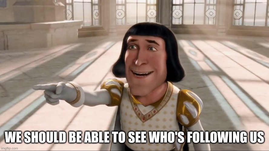 Haha! | WE SHOULD BE ABLE TO SEE WHO'S FOLLOWING US | image tagged in haha | made w/ Imgflip meme maker