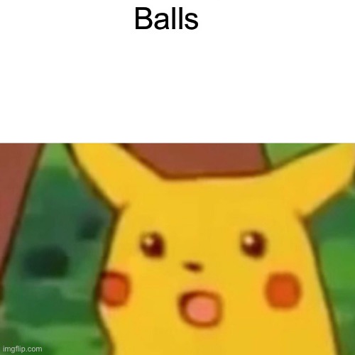 Surprised Pikachu | Balls | image tagged in memes,surprised pikachu | made w/ Imgflip meme maker