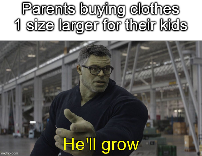 he'll grow | Parents buying clothes 1 size larger for their kids | image tagged in he'll grow,parents,not a gif,funny,memes,barney will eat all of your delectable biscuits | made w/ Imgflip meme maker