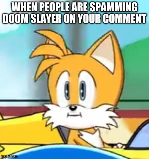 Tails hold up | WHEN PEOPLE ARE SPAMMING DOOM SLAYER ON YOUR COMMENT | image tagged in tails hold up | made w/ Imgflip meme maker