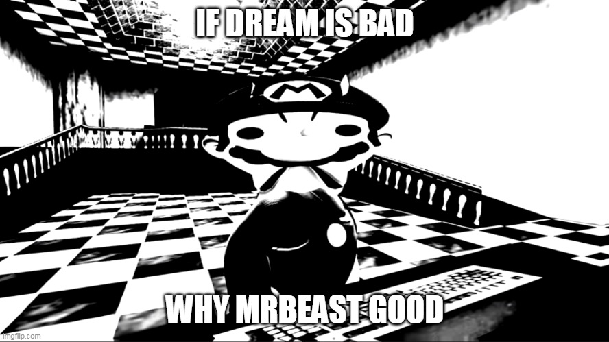 He is with friend with karl | IF DREAM IS BAD; WHY MRBEAST GOOD | image tagged in very angry mario | made w/ Imgflip meme maker