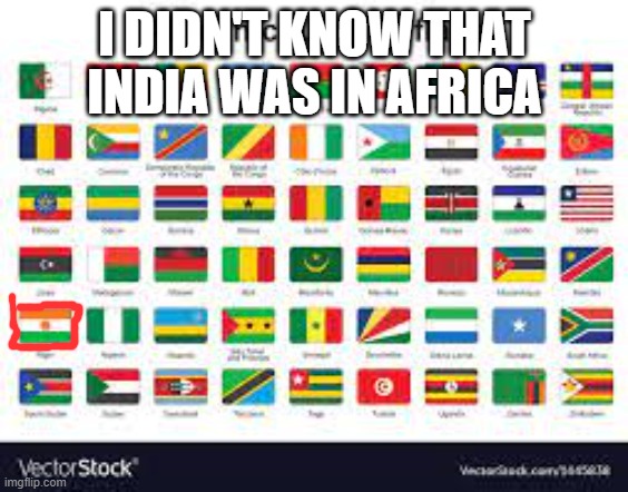 fun facts you did not know part 2: | I DIDN'T KNOW THAT INDIA WAS IN AFRICA | image tagged in memes | made w/ Imgflip meme maker