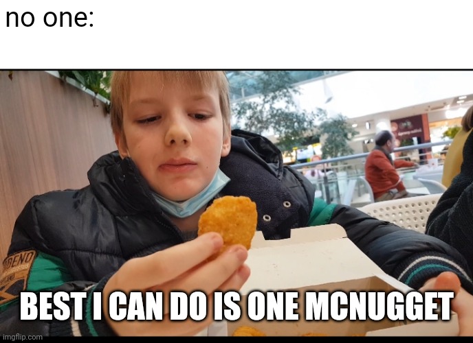 John | no one:; BEST I CAN DO IS ONE MCNUGGET | image tagged in mcdonalds | made w/ Imgflip meme maker