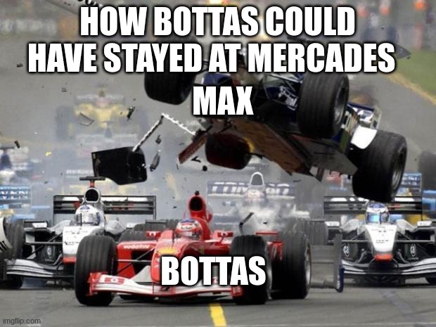 fq | HOW BOTTAS COULD HAVE STAYED AT MERCADES; MAX; BOTTAS | image tagged in f1 crash | made w/ Imgflip meme maker