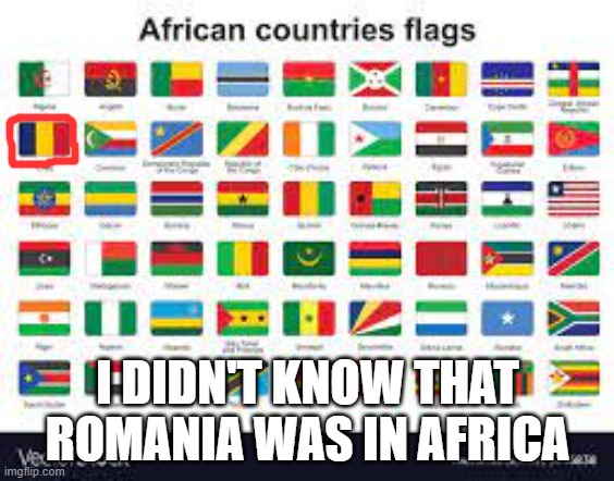 fun facts you did not know part 3: | I DIDN'T KNOW THAT ROMANIA WAS IN AFRICA | image tagged in memes | made w/ Imgflip meme maker