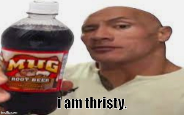 The Rock & Mug Root Beer | i am thristy. | image tagged in the rock mug root beer | made w/ Imgflip meme maker