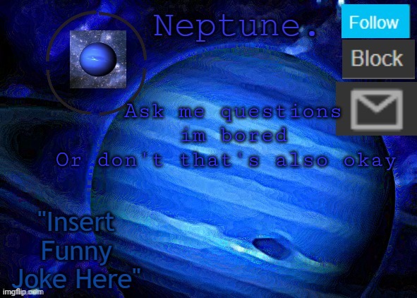 Neptune's announcement temp | Ask me questions im bored
Or don't that's also okay | image tagged in neptune's announcement temp | made w/ Imgflip meme maker