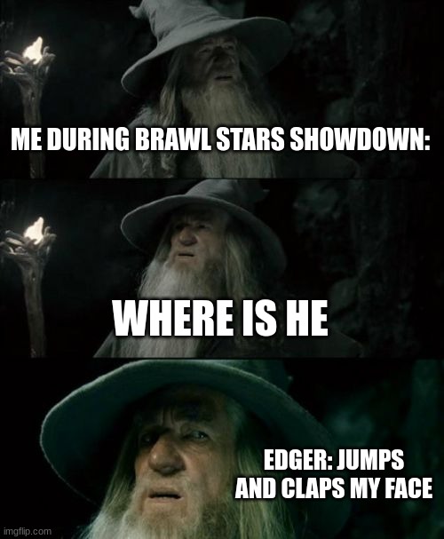 Confused Gandalf | ME DURING BRAWL STARS SHOWDOWN:; WHERE IS HE; EDGER: JUMPS AND CLAPS MY FACE | image tagged in memes,confused gandalf | made w/ Imgflip meme maker