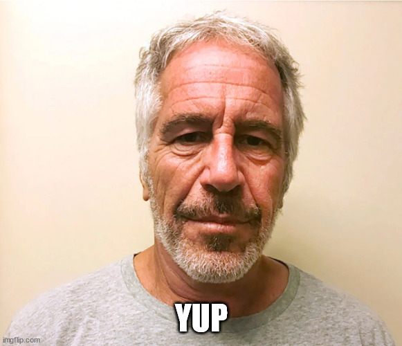 Jeffrey Epstein | YUP | image tagged in jeffrey epstein | made w/ Imgflip meme maker