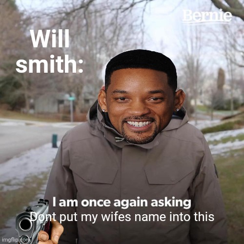 Bernie I Am Once Again Asking For Your Support | Will smith:; Dont put my wifes name into this | image tagged in memes,bernie i am once again asking for your support | made w/ Imgflip meme maker
