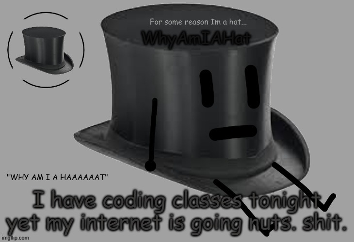 e | I have coding classes tonight yet my internet is going nuts. shit. | image tagged in hat announcement temp | made w/ Imgflip meme maker