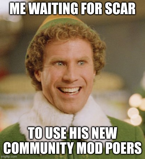 dew it scar! | ME WAITING FOR SCAR; TO USE HIS NEW COMMUNITY MOD POERS | image tagged in memes,buddy the elf | made w/ Imgflip meme maker