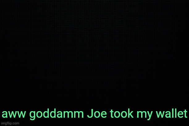 . | aww goddamm Joe took my wallet | image tagged in the black | made w/ Imgflip meme maker