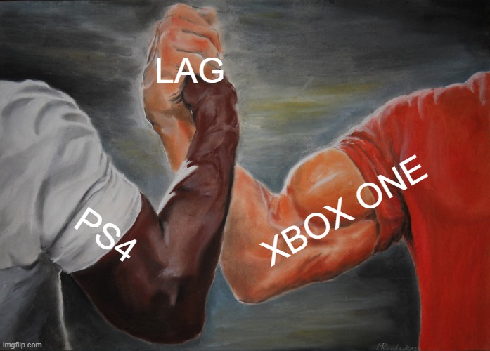 Dat do be tru do | LAG; XBOX ONE; PS4 | image tagged in memes,epic handshake | made w/ Imgflip meme maker