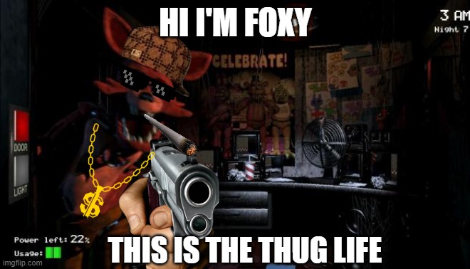 Foxy Five Nights at Freddy's |  HI I'M FOXY; THIS IS THE THUG LIFE | image tagged in foxy five nights at freddy's | made w/ Imgflip meme maker