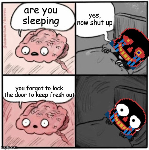 Brain Before Sleep | yes, now shut up; are you sleeping; you forgot to lock the door to keep fresh out | image tagged in brain before sleep | made w/ Imgflip meme maker