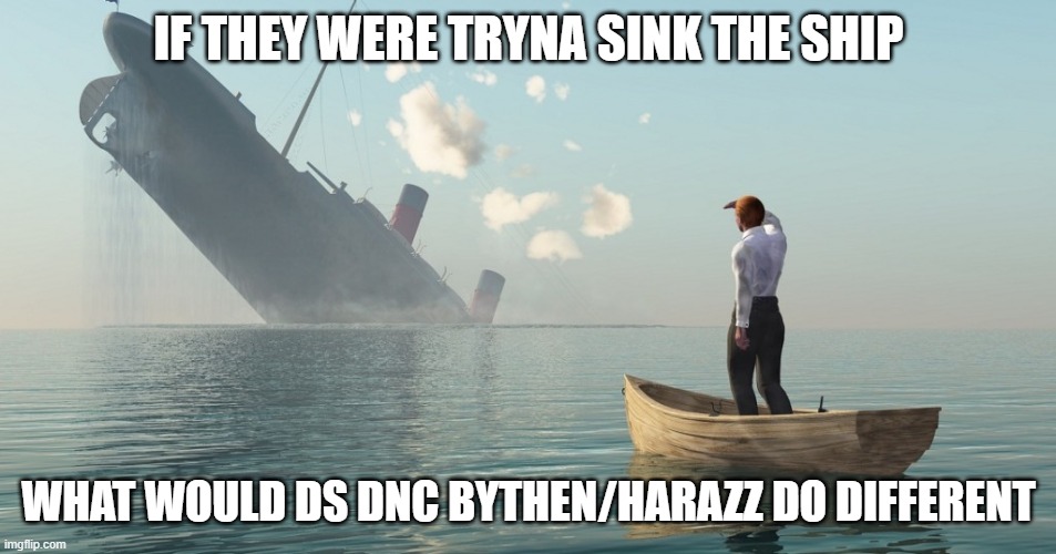 sinkin ship |  IF THEY WERE TRYNA SINK THE SHIP; WHAT WOULD DS DNC BYTHEN/HARAZZ DO DIFFERENT | image tagged in adult humor | made w/ Imgflip meme maker