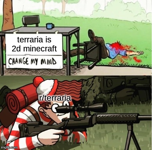 Its not true | terraria is 2d minecraft; r/terraria | image tagged in waldo shoots the change my mind guy | made w/ Imgflip meme maker
