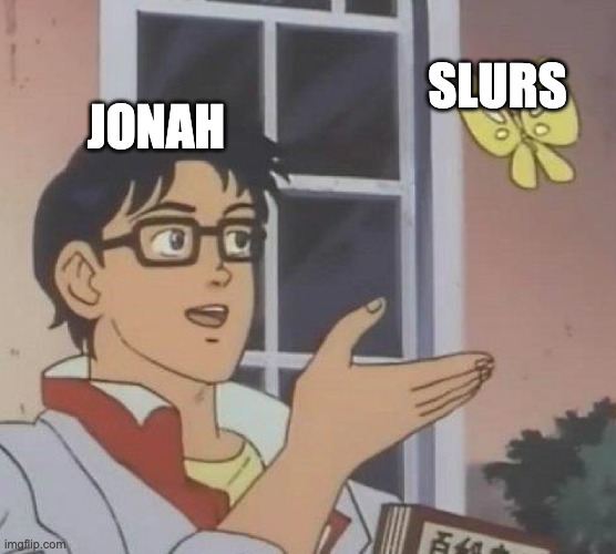 Is This A Pigeon | SLURS; JONAH | image tagged in memes,is this a pigeon | made w/ Imgflip meme maker