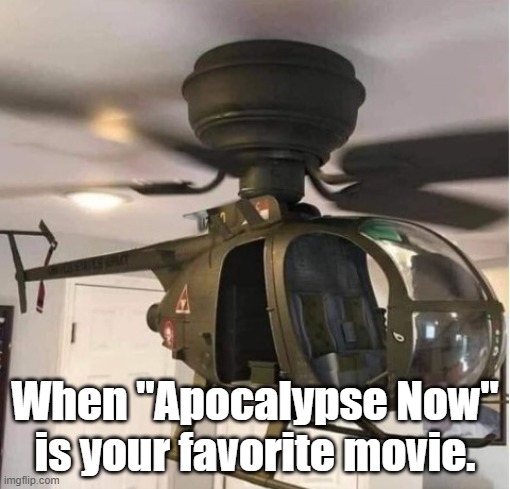 thuk thuk thuk thuk thuk thuk | When "Apocalypse Now" is your favorite movie. | image tagged in apocalypse now | made w/ Imgflip meme maker