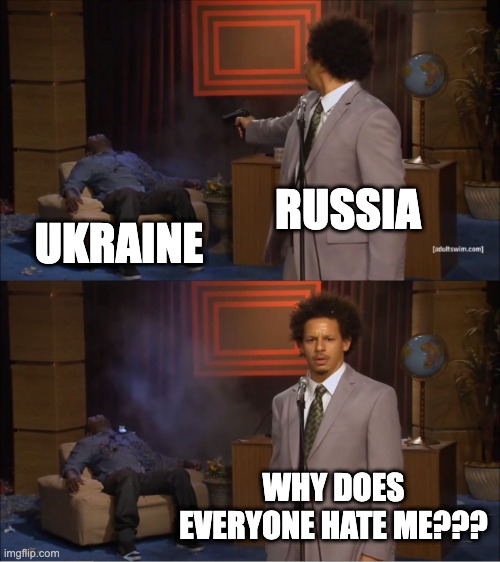 Who Killed Hannibal Meme | RUSSIA; UKRAINE; WHY DOES EVERYONE HATE ME??? | image tagged in memes,who killed hannibal | made w/ Imgflip meme maker