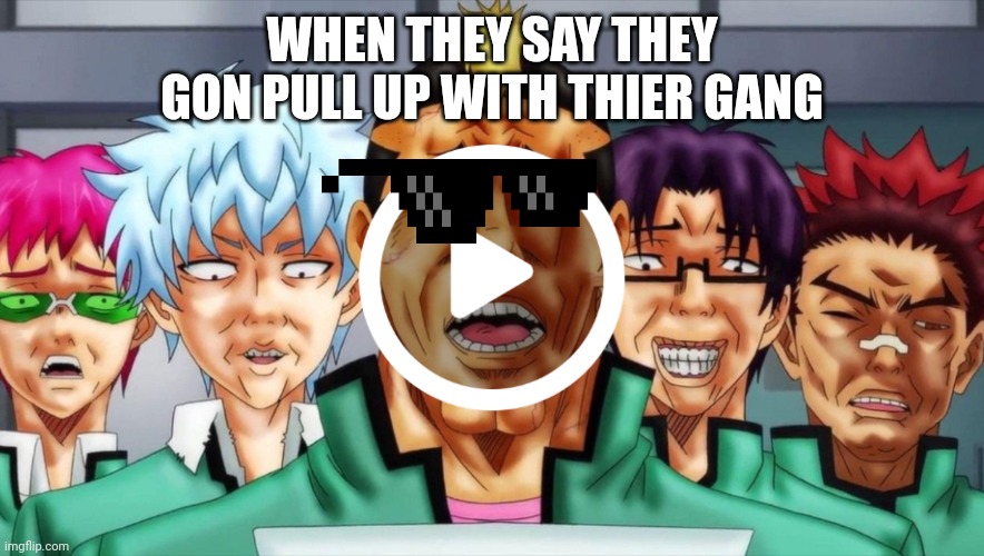 When they say there going to pull up with there gang | WHEN THEY SAY THEY GON PULL UP WITH THIER GANG | image tagged in memes,funny,lol so funny,certified bruh moment,ayy lmao,funny memes | made w/ Imgflip meme maker