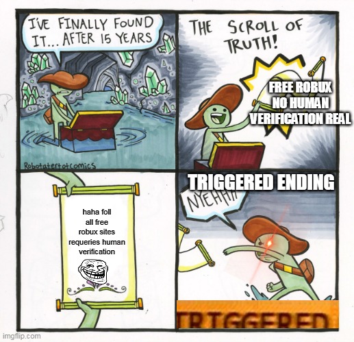 The Scroll Of Truth | FREE ROBUX NO HUMAN VERIFICATION REAL; TRIGGERED ENDING; haha foll all free robux sites requeries human verification | image tagged in memes,the scroll of truth,triggered | made w/ Imgflip meme maker