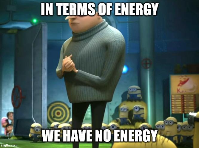 In terms of energy... | IN TERMS OF ENERGY; WE HAVE NO ENERGY | image tagged in in terms of money we have no money,no energy,depression | made w/ Imgflip meme maker