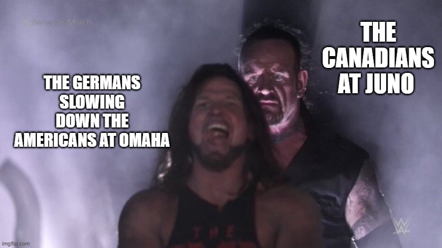AJ Styles & Undertaker | THE CANADIANS AT JUNO; THE GERMANS SLOWING DOWN THE AMERICANS AT OMAHA | image tagged in aj styles undertaker,ww2 memes | made w/ Imgflip meme maker