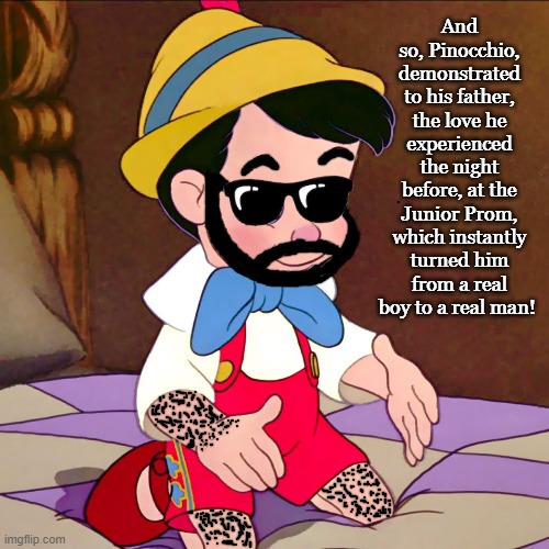 "He Lived Happily Ever After to the End of His Days" |  And so, Pinocchio, demonstrated to his father, the love he experienced the night before, at the Junior Prom, which instantly turned him from a real boy to a real man! | image tagged in disney,pinocchio,junior,prom,wish | made w/ Imgflip meme maker