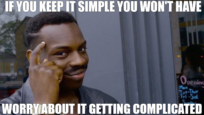 EASY | IF YOU KEEP IT SIMPLE YOU WON'T HAVE; WORRY ABOUT IT GETTING COMPLICATED | image tagged in memes,roll safe think about it | made w/ Imgflip meme maker