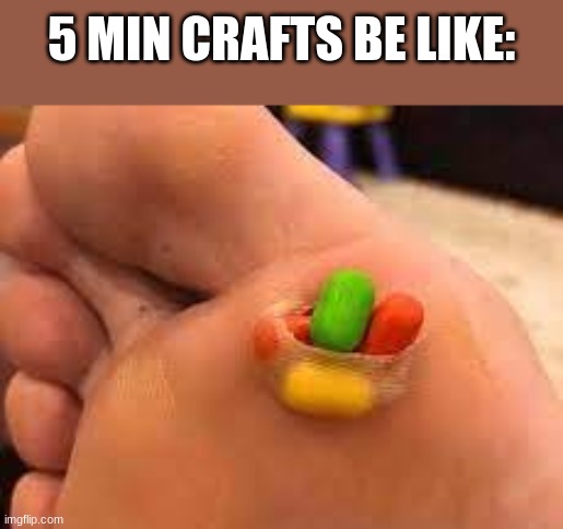 Ew, but funny |  5 MIN CRAFTS BE LIKE: | image tagged in 5,feet,gross | made w/ Imgflip meme maker
