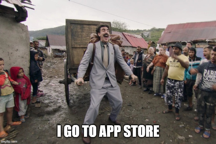 Borat i go to america | I GO TO APP STORE | image tagged in borat i go to america | made w/ Imgflip meme maker