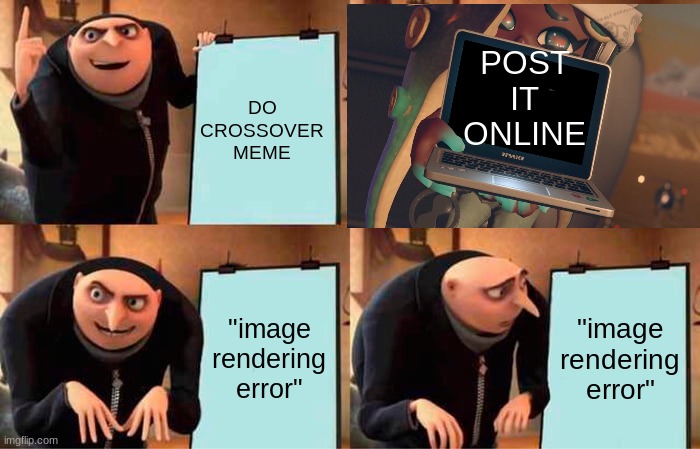 Gru's Plan | POST IT ONLINE; DO CROSSOVER MEME; "image rendering error"; "image rendering error" | image tagged in memes,gru's plan | made w/ Imgflip meme maker