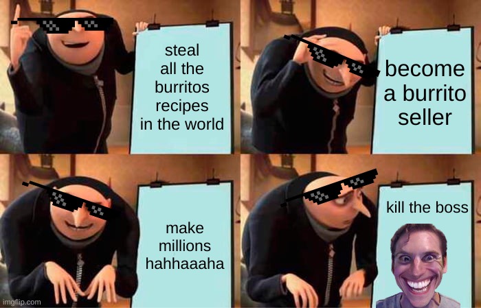 When the gru is SUS O_o | steal all the burritos recipes in the world; become a burrito seller; make millions hahhaaaha; kill the boss | image tagged in memes,gru's plan,funny,lol so funny,lolz,lmao | made w/ Imgflip meme maker