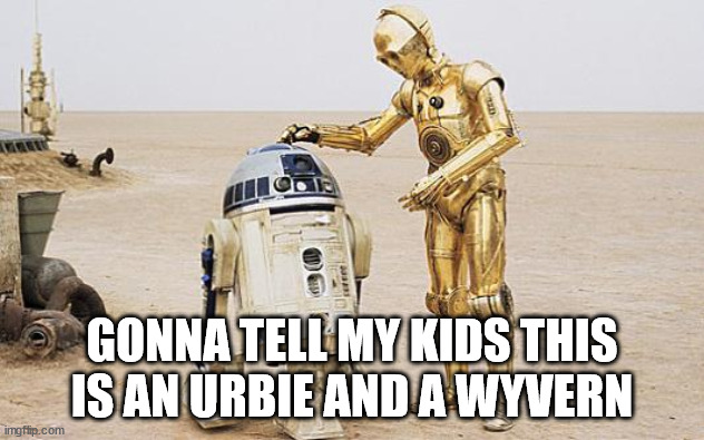 R2D2 & C3PO | GONNA TELL MY KIDS THIS IS AN URBIE AND A WYVERN | image tagged in r2d2 c3po | made w/ Imgflip meme maker