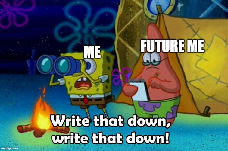 write that down | ME FUTURE ME | image tagged in write that down | made w/ Imgflip meme maker