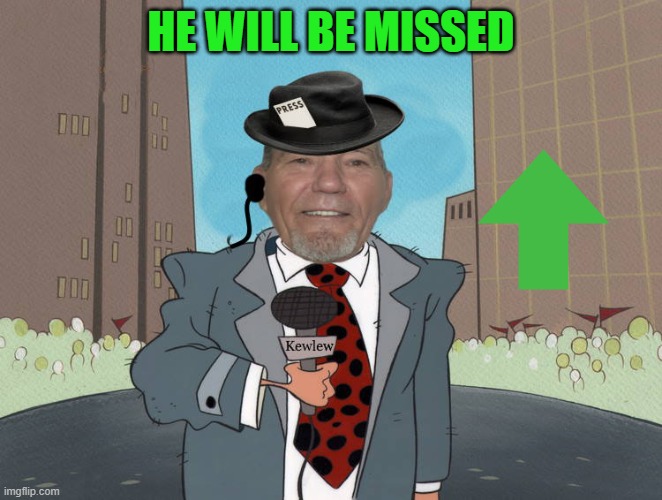 HE WILL BE MISSED | image tagged in kewlew news | made w/ Imgflip meme maker