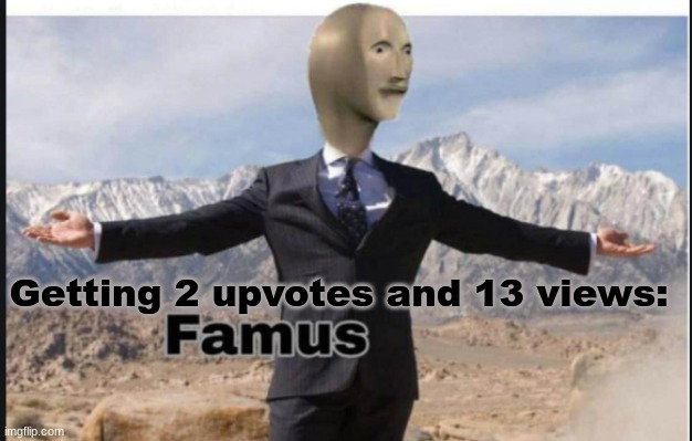 famus | Getting 2 upvotes and 13 views: | image tagged in stonks famus | made w/ Imgflip meme maker