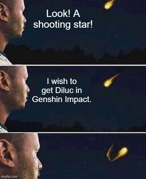 I'm running out of Primogens to buy more wishes with, smh (>ლ) | Look! A shooting star! I wish to get Diluc in Genshin Impact. | image tagged in shooting star,genshin impact,wish,i wish | made w/ Imgflip meme maker