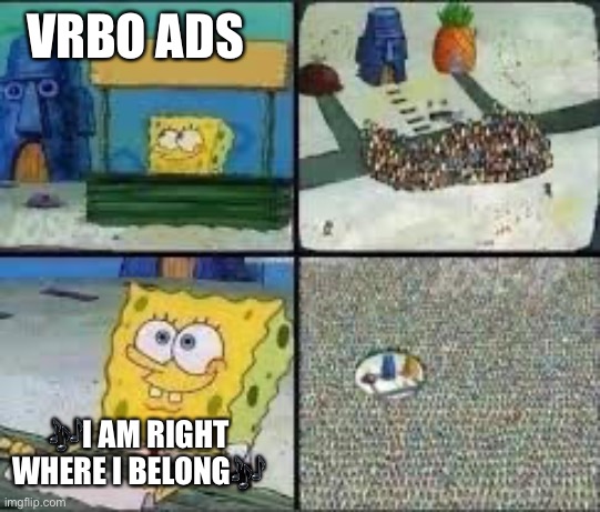 Kermit |  VRBO ADS; 🎶I AM RIGHT WHERE I BELONG🎶 | image tagged in spongebob sign | made w/ Imgflip meme maker