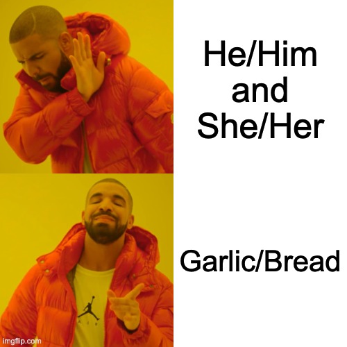 Garlic/bread | He/Him and She/Her; Garlic/Bread | image tagged in memes,drake hotline bling | made w/ Imgflip meme maker