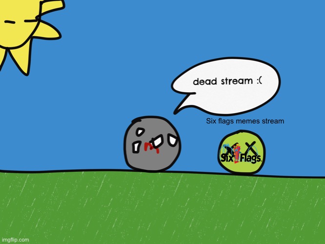 Why am I moderating a dead stream? | Six flags memes stream | image tagged in imgflip dead stream countryballs | made w/ Imgflip meme maker