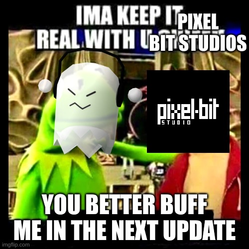 Spectre needs a buff | PIXEL BIT STUDIOS; YOU BETTER BUFF ME IN THE NEXT UPDATE | image tagged in imma keep it real with you chief | made w/ Imgflip meme maker