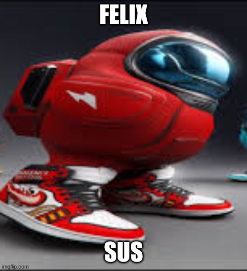 amoung us | FELIX; SUS | image tagged in amoung us | made w/ Imgflip meme maker