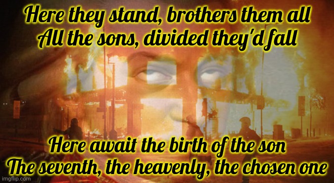 Iron Maiden | Here they stand, brothers them all
All the sons, divided they'd fall; Here await the birth of the son
The seventh, the heavenly, the chosen one | image tagged in 7th son of a 7th son,iron maiden,heavy metal,brutality,classic,metal | made w/ Imgflip meme maker