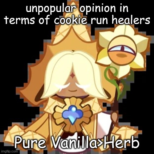 purevanilla | unpopular opinion in terms of cookie run healers; Pure Vanilla>Herb | image tagged in purevanilla | made w/ Imgflip meme maker