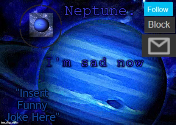 Neptune's announcement temp | I'm sad now | image tagged in neptune's announcement temp | made w/ Imgflip meme maker