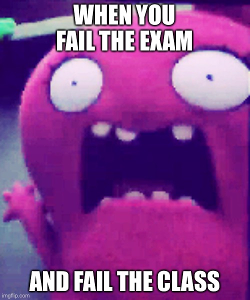 Truth post of Moxy, I love her! | WHEN YOU FAIL THE EXAM; AND FAIL THE CLASS | image tagged in moxy scared | made w/ Imgflip meme maker
